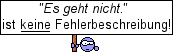 Sinnvolle Fehlerbeschreibungen sehen anders aus.
